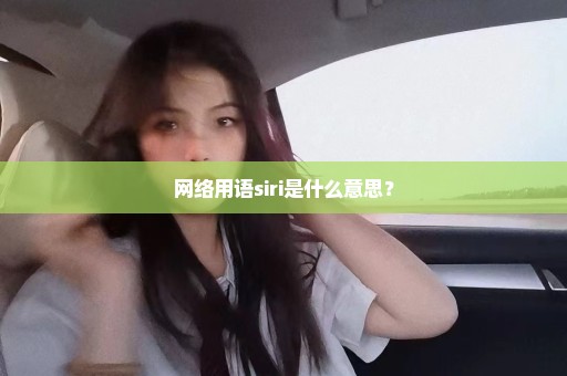 网络用语siri是什么意思？