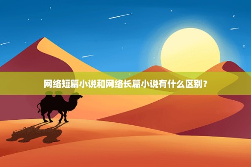 网络短篇小说和网络长篇小说有什么区别？