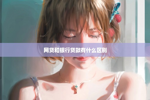 网贷和银行贷款有什么区别