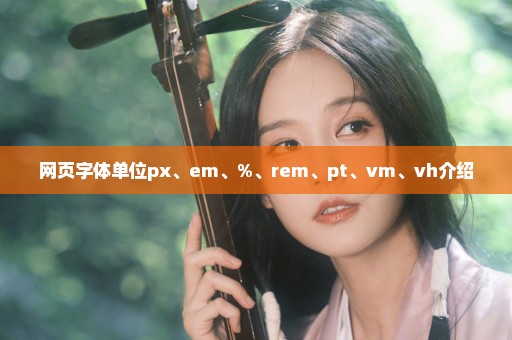 网页字体单位px、em、%、rem、pt、vm、vh介绍
