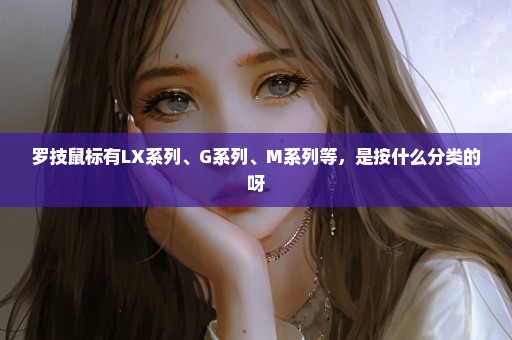 罗技鼠标有LX系列、G系列、M系列等，是按什么分类的呀