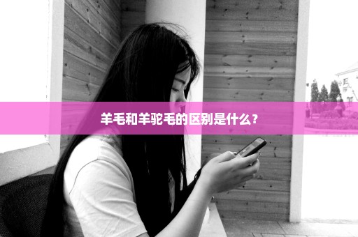 羊毛和羊驼毛的区别是什么？