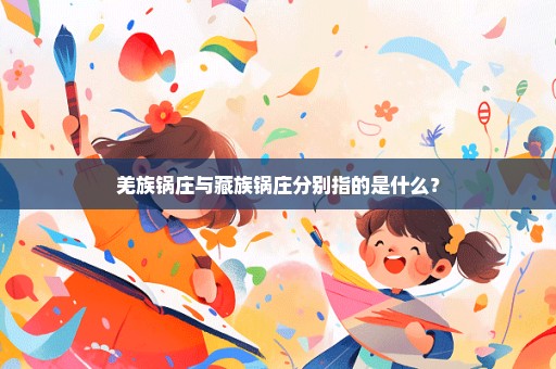羌族锅庄与藏族锅庄分别指的是什么？