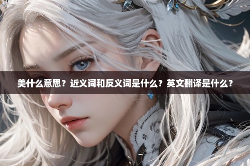 美什么意思？近义词和反义词是什么？英文翻译是什么？