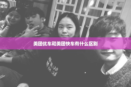 美团优车和美团快车有什么区别