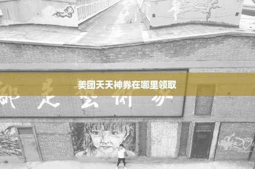 美团天天神券在哪里领取
