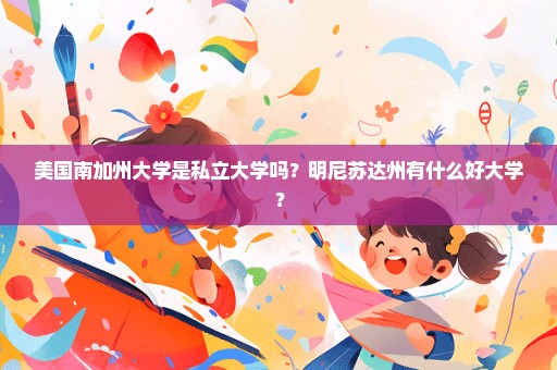 美国南加州大学是私立大学吗？明尼苏达州有什么好大学？
