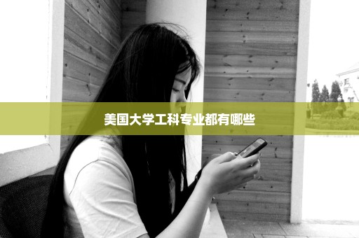 美国大学工科专业都有哪些