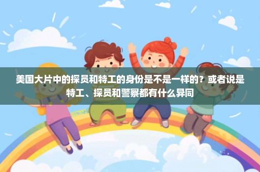 美国大片中的探员和特工的身份是不是一样的？或者说是特工、探员和警察都有什么异同