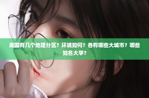 美国有几个地理分区？环境如何？各有哪些大城市？哪些知名大学？