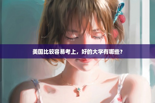 美国比较容易考上，好的大学有哪些？
