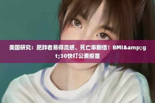美国研究：肥胖者易得流感、死亡率翻倍！BMI>30快打公费疫苗