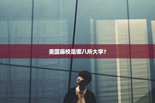 美国藤校是哪八所大学？