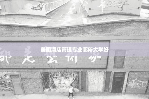 美国酒店管理专业哪所大学好