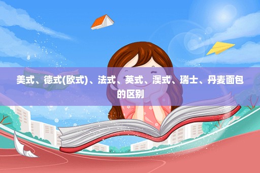美式、德式(欧式)、法式、英式、澳式、瑞士、丹麦面包的区别