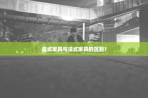美式家具与法式家具的区别?