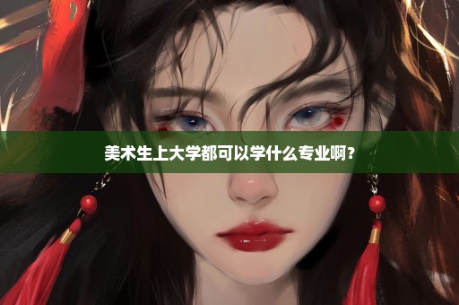 美术生上大学都可以学什么专业啊？
