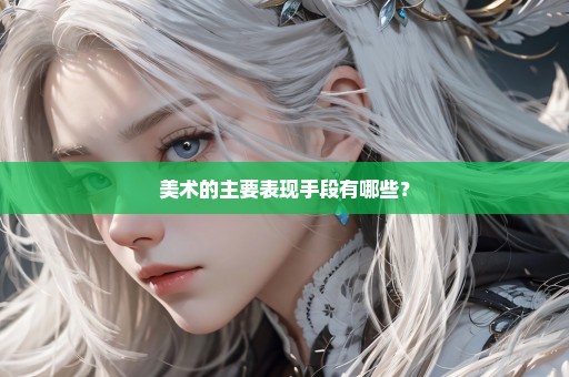 美术的主要表现手段有哪些？