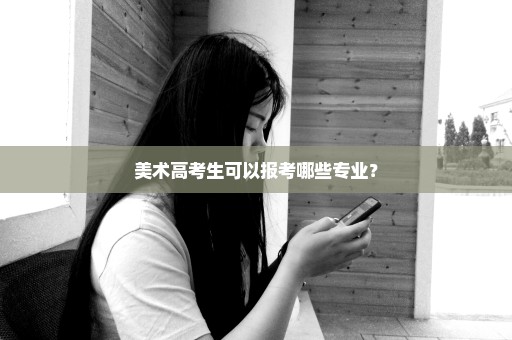 美术高考生可以报考哪些专业？