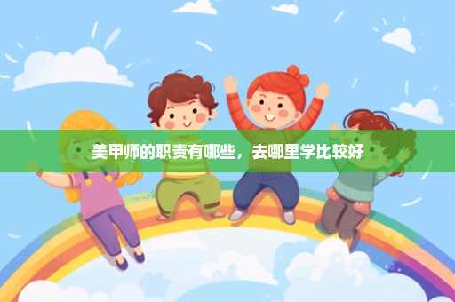 美甲师的职责有哪些，去哪里学比较好