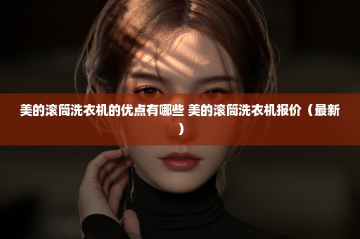 美的滚筒洗衣机的优点有哪些 美的滚筒洗衣机报价（最新）