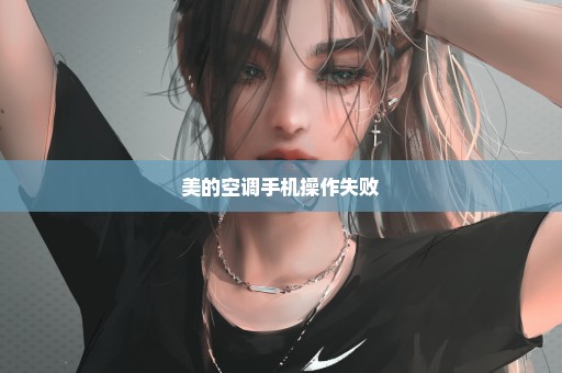 美的空调手机操作失败