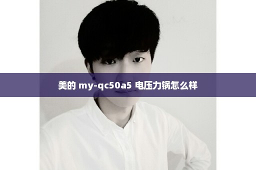 美的 my-qc50a5 电压力锅怎么样