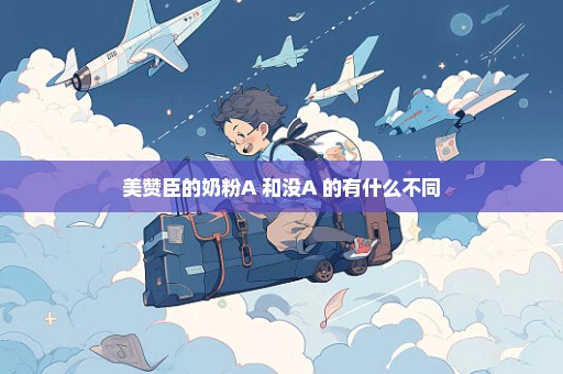 美赞臣的奶粉A+和没A+的有什么不同