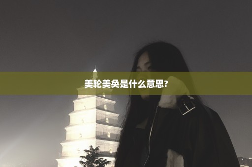 美轮美奂是什么意思?