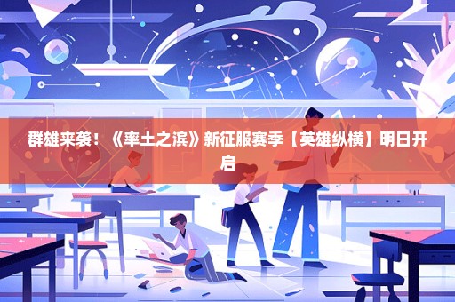 群雄来袭！《率土之滨》新征服赛季【英雄纵横】明日开启