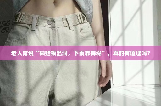 老人常说“癞蛤蟆出洞，下雨靠得稳”，真的有道理吗？