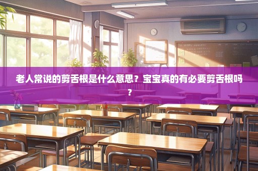 老人常说的剪舌根是什么意思？宝宝真的有必要剪舌根吗？
