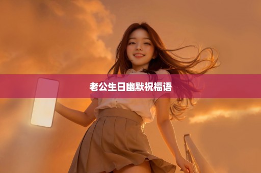 老公生日幽默祝福语