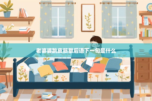 老婆婆跳皮筋歇后语下一句是什么