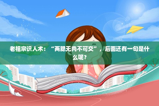 老祖宗识人术：“两腮无肉不可交”，后面还有一句是什么呢？