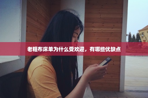 老粗布床单为什么受欢迎，有哪些优缺点