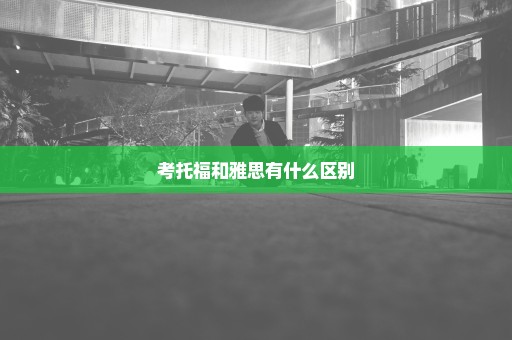 考托福和雅思有什么区别