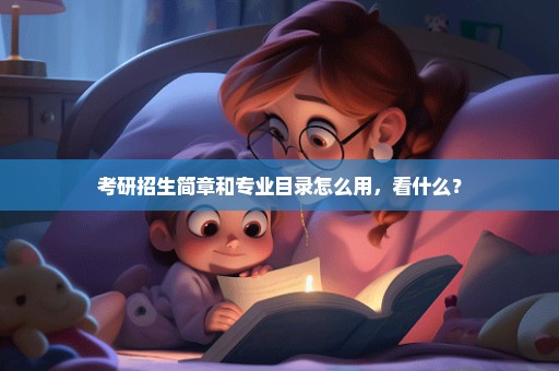 考研招生简章和专业目录怎么用，看什么？