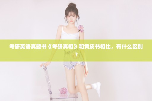 考研英语真题书《考研真相》和黄皮书相比，有什么区别？