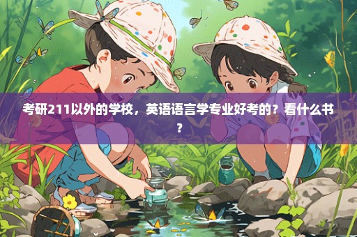 考研211以外的学校，英语语言学专业好考的？看什么书？