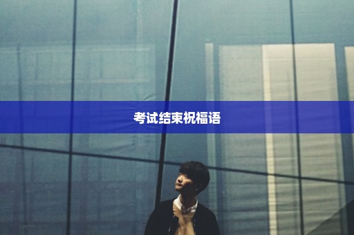 考试结束祝福语