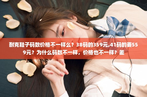 耐克鞋子码数价格不一样么？38码的359元,41码的要559元？为什么码数不一样，价格也不一样？差