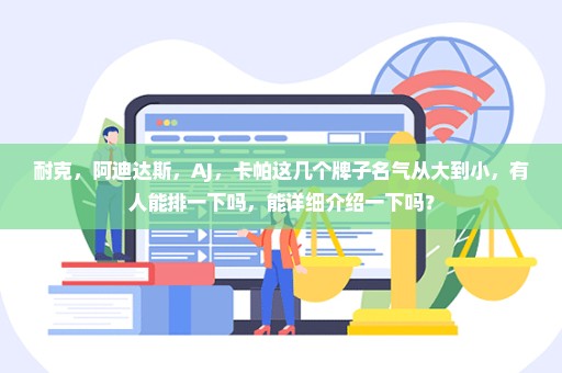 耐克，阿迪达斯，AJ，卡帕这几个牌子名气从大到小，有人能排一下吗，能详细介绍一下吗？