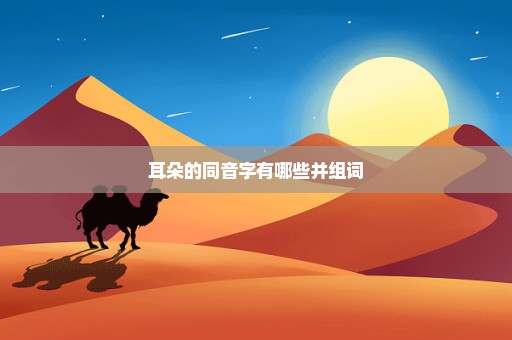 耳朵的同音字有哪些并组词