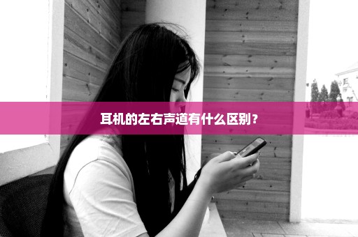 耳机的左右声道有什么区别？