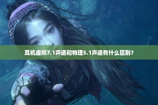 耳机虚拟7.1声道和物理5.1声道有什么区别？