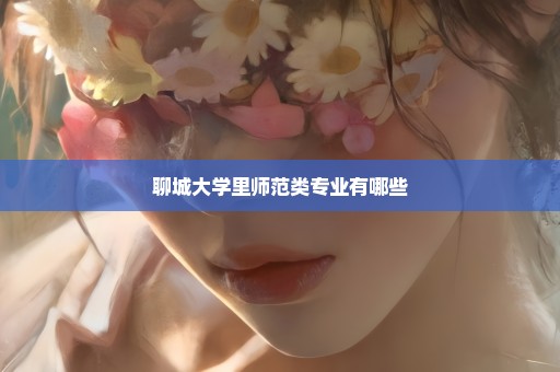 聊城大学里师范类专业有哪些