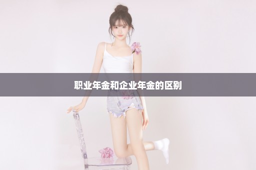 职业年金和企业年金的区别