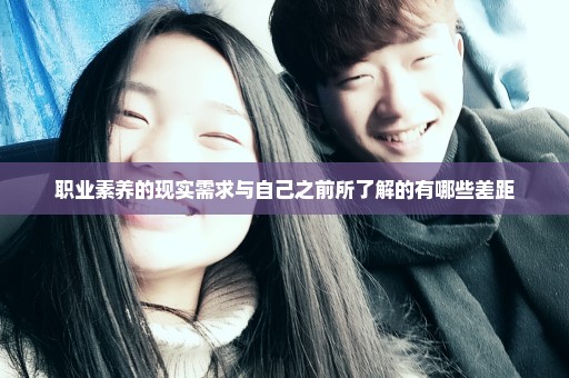 职业素养的现实需求与自己之前所了解的有哪些差距