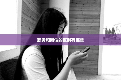 职务和岗位的区别有哪些